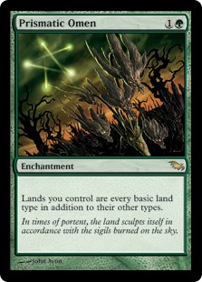 Prismatic Omen
 Lands you control are every basic land type in addition to their other types.